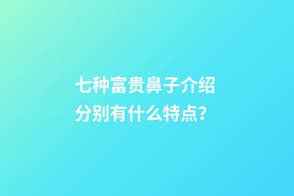 七种富贵鼻子介绍 分别有什么特点？